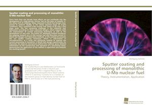 Sputter coating and processing of monolithic U-Mo nuclear fuel