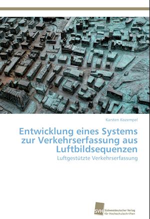 Entwicklung Eines Systems Zur Verkehrserfassung Aus Luftbildsequenzen