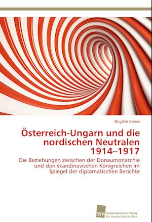 Österreich-Ungarn und die nordischen Neutralen 1914¿1917