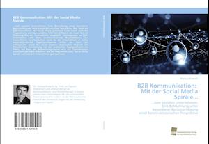 B2B Kommunikation: Mit der Social Media Spirale...