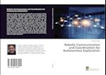 Robotic Communication and Coordination for Autonomous Exploration