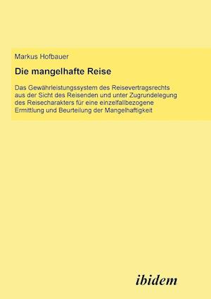 Die Mangelhafte Reise. Das Gewährleistungssystem Des Reisevertragsrechts Aus Der Sicht Des Reisenden Und Unter Zugrundelegung Des Reisecharakters Für