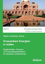 Erneuerbare Energien in Indien. Möglichkeiten, Grenzen Und Zukunftsperspektiven Für Deutsche Unternehmen