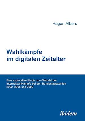 Wahlkämpfe Im Digitalen Zeitalter. Eine Explorative Studie Zum Wandel Der Internetwahlkämpfe Bei Den Bundestagswahlen 2002, 2005 Und 2009