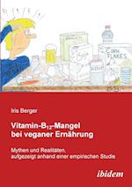 Vitamin-B12-Mangel Bei Veganer Ernährung. Mythen Und Realitäten, Aufgezeigt Anhand Einer Empirischen Studie