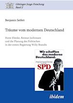Träume Vom Modernen Deutschland. Horst Ehmke, Reimut Jochimsen Und Die Planung Des Politischen in Der Ersten Regierung Willy Brandts.