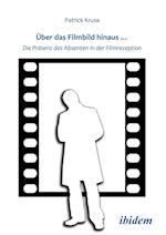 Über Das Filmbild Hinaus... Die Präsenz Des Absenten in Der Filmrezeption.