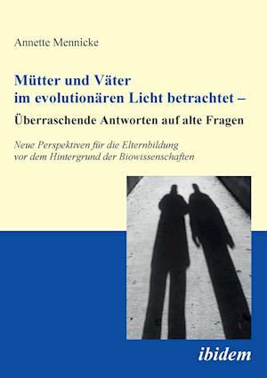 Mütter Und Väter Im Evolutionären Licht Betrachtet - Überraschende Antworten Auf Alte Fragen. Neue Perspektiven Für Die Elternbildung VOR Dem Hintergr