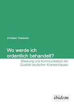 Wo Werde Ich Ordentlich Behandelt? Messung Und Kommunikation Der Qualität Deutscher Krankenhäuser.
