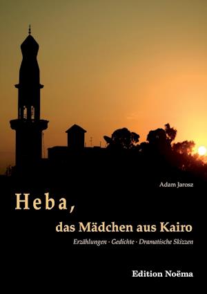 Heba, Das Mädchen Aus Kairo. Erzählungen, Gedichte, Dramatische Skizzen