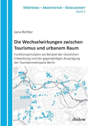 Die Wechselwirkungen Zwischen Tourismus Und Urbanem Raum. Funktionsprinzipien Am Beispiel Der Räumlichen Entwicklung Und Der Gegenwärtigen Ausprägung