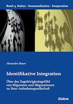 Identifikative Integration. Über Das Zugehörigkeitsgefühl Von Migranten Und Migrantinnen Zu Ihrer Aufnahmegesellschaft.