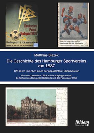 Die Geschichte Des Hamburger Sportvereins Von 1887. 125 Jahre Im Leben Eines Der Populärsten Fußballvereine. Mit Einem Besonderen Blick Auf Die Vorgän