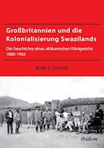 Großbritannien Und Die Kolonialisierung Swazilands. Die Geschichte Eines Afrikanischen Königreichs 1880-1902