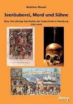 Seeräuberei, Mord Und Sühne - Eine 700-Jährige Geschichte Der Todesstrafe in Hamburg 1292-1949.