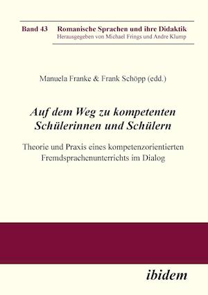 Auf Dem Weg Zu Kompetenten Schülerinnen Und Schülern. Theorie Und Praxis Eines Kompetenzorientierten Fremdsprachenunterrichts Im Dialog