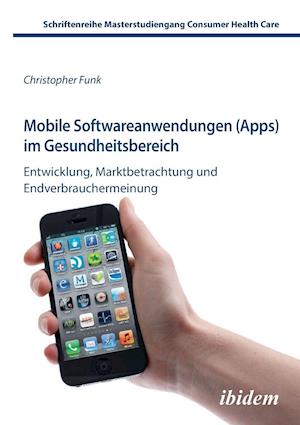 Mobile Softwareanwendungen (Apps) Im Gesundheitsbereich. Entwicklung, Marktbetrachtung Und Endverbrauchermeinung