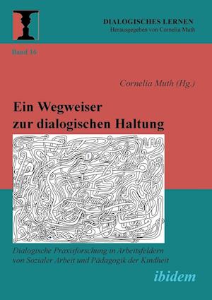 Ein Wegweiser Zur Dialogischen Haltung. Dialogische Praxisforschung in Arbeitsfeldern Von Sozialer Arbeit Und Pädagogik Der Kindheit