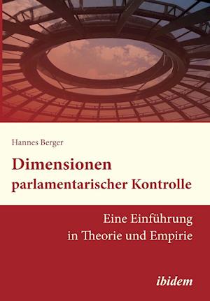 Dimensionen Parlamentarischer Kontrolle. Eine Einführung in Theorie Und Empirie