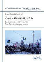 Kiew - Revolution 3.0. Der Euromaidan 2013/14 Und Die Zukunftsperspektiven Der Ukraine