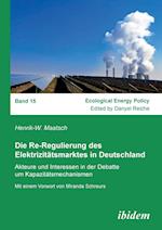 Die Re-Regulierung Des Elektrizitätsmarktes in Deutschland. Akteure Und Interessen in Der Debatte Um Kapazitätsmechanismen