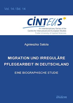 Migration Und Irreguläre Pflegearbeit in Deutschland. Eine Biographische Studie