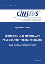 Migration Und Irreguläre Pflegearbeit in Deutschland. Eine Biographische Studie