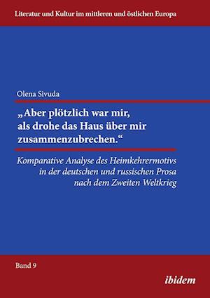 "aber Plötzlich War Mir, ALS Drohe Das Haus Über Mir Zusammenzubrechen.." Komparative Analyse Des Heimkehrermotivs in Der Deutschen Und Russischen Pro