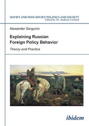 Explaining Russian Foreign Policy Behavior – Theory and Practice