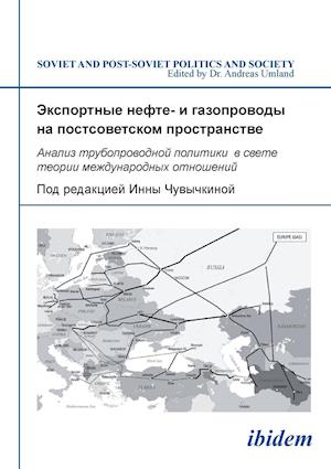 Eksportnye Nefte- I Gazoprovody Na Postsovetskom Prostranstve. Analiz Truboprovodnoi Politiki V Svete Teorii Mezhdunarodnykh Otnoshenii