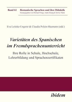 Varietäten Des Spanischen Im Fremdsprachenunterricht. Ihre Rolle in Schule, Hochschule, Lehrerbildung Und Sprachenzertifikaten