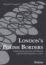 London`s Polish Borders – Transnationalizing Class and Ethnicity Among Polish Migrants in London