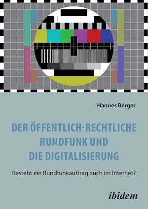 Der Öffentlich-Rechtliche Rundfunk Und Die Digitalisierung. Besteht Ein Rundfunkauftrag Auch Im Internet?