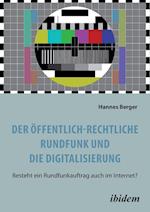 Der Öffentlich-Rechtliche Rundfunk Und Die Digitalisierung. Besteht Ein Rundfunkauftrag Auch Im Internet?