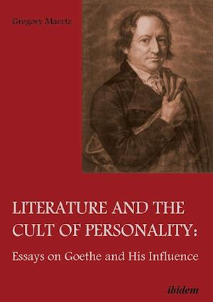 Literature and the Cult of Personality. Essays on Goethe and His Influence