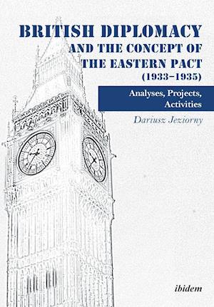 British Diplomacy and the Concept of the Eastern Pact (1933-1935). Analyses, Projects, Activities