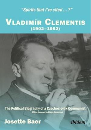 "Spirits that I`ve cited...?" Vladimír Clementis – The Political Biography of a Czechoslovak Communist