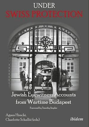 Under Swiss Protection – Jewish Eyewitness Accounts from Wartime Budapest