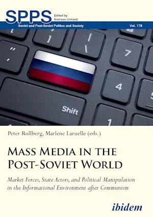 Mass Media in the Post-Soviet World. Market Forces, State Actors, and Political Manipulation in the Informational Environment after Communism