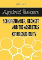 Against Reason – Schopenhauer, Beckett and the Aesthetics of Irreducibility