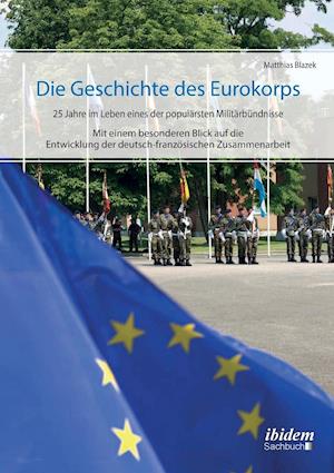 Die Geschichte Des Eurokorps. 25 Jahre Im Leben Eines Der Populärsten Militärbündnisse