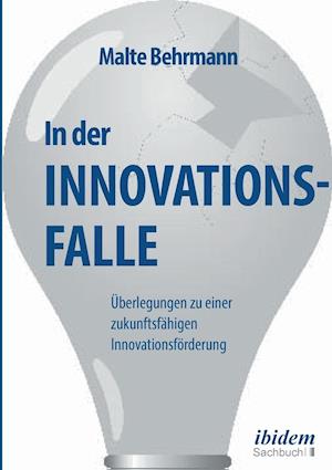 In Der Innovationsfalle. Überlegungen Zu Einer Zukunftsfähigen Innovationsförderung