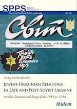 Jewish–Ukrainian Relations in Late and Post–Sovi – Articles, Lectures and Essays from 1986 to 2016