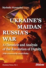 Ukraine's Maidan, Russia's War – A Chronicle and Analysis of the Revolution of Dignity