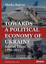 Towards a Political Economy of Ukraine - Selected Essays 1990-2015