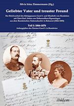 Geliebter Vater und treuster Freund - Der Briefwechsel des Königspaares Carol I. und Elisabeth von Rumänien mit Fürst Karl Anton von Hohenzollern-Sigmaringen aus dem Rumänischen Nationalarchiv in Bukarest (1866-1885)