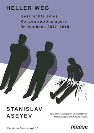 Heller Weg: Geschichte eines Konzentrationslagers im Donbass 2017-2019