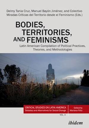 Bodies, Territories, and Feminisms: Latin American Compilation of Political Practices, Theories, and Methodologies