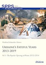 Ukraine¿s Fateful Years 2013¿2019: Vol. I:  The Popular Uprising in Winter 2013/2014