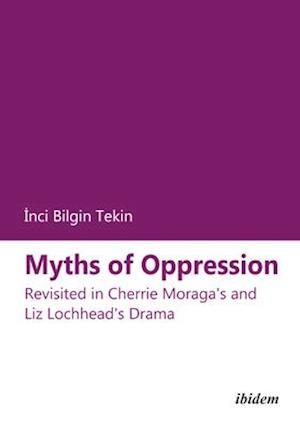 Myths of Oppression: Revisited in Cherrie Moraga's and Liz Lochhead's Drama